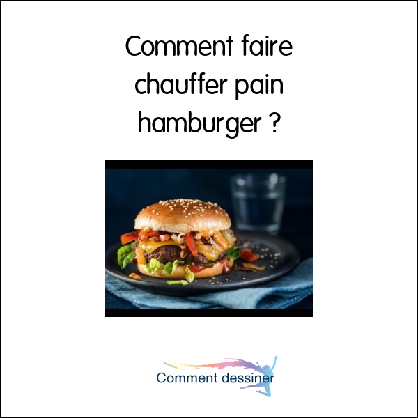 Comment faire chauffer pain hamburger